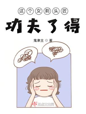 这个女剃头匠功夫了得女主