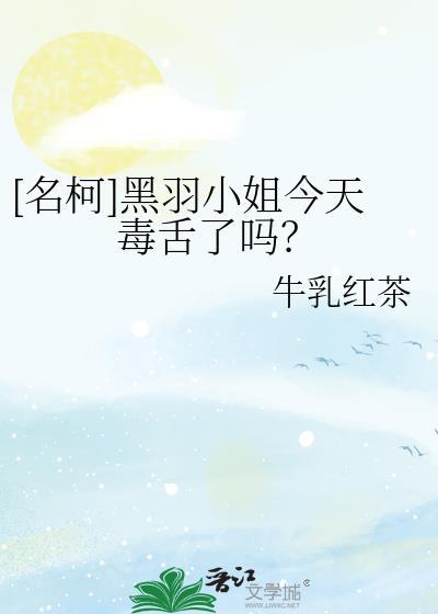 [名柯]黑羽小姐今天毒舌了吗？